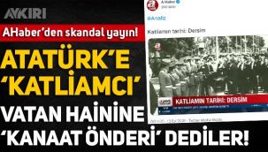 Ahaber'den Tunceli isyanı hakkında skandal yayın: Atatürk'e 