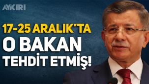 Ahmet Davutoğlu, 17-25 Aralık'ta Zafer Çağlayan tarafından tehdit edildiğini söyledi!