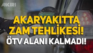 Akaryakıtta zam alarmı: ÖTV alanı kalmadı, pompaya yansıyacak!
