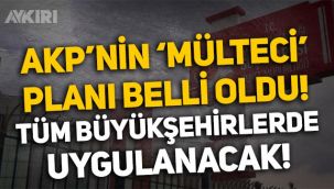 AKP'nin 'mülteci' planı: Ankara'daki karar, tüm büyükşehirleri kapsayacak!