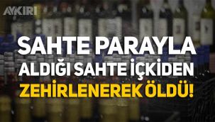 Ankara'da ürettiği sahte parayla sahte içki aldı, öldü