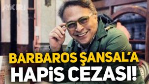 Barbaros Şansal'a hapis cezası!