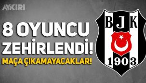 Beşiktaş'ta 8 oyuncu yemekten zehirlendi!