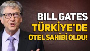 Bill Gates, 2.21 milyar dolara Türkiye'de otel sahibi oldu!