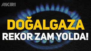 Doğalgaza rekor zam yolda