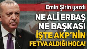 Emin Şirin yazdı: AKP'nin fetva aldığı isim!