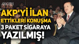 Erdoğan'ın AKP'nin kuruluşunu ilan ettiği konuşma 3 paket sigaraya yazılmış!