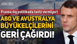 Fransa, ABD ve Avustralya büyükelçilerini geri çağırdı!