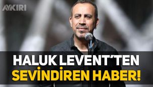 Haluk Levent’ten sevindiren haber!