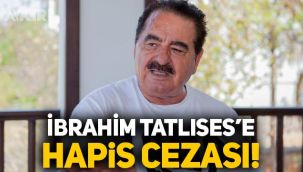 İbrahim Tatlıses'e hapis cezası!