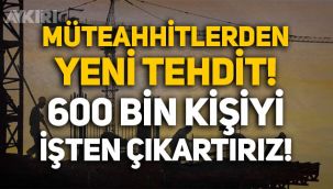 İnşaatları durduran müteahhitlerden tehdit: 600 bin kişiyi işten çıkartırız!