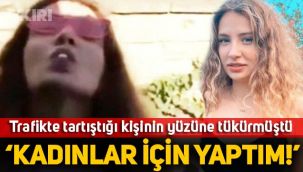 Trafikte tartıştığı kişiye tüküren Irmak Arıcı: