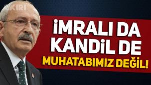 Kemal Kılıçdaroğlu: İmralı da Kandil de muhatabımız değil!