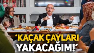 Kemal Kılıçdaroğlu: Kaçak çayları Rize meydanında yakacağım!