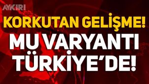 Korkutan gelişme: Mu varyantı Türkiye'de de tespit edildi! Mu varyantı nedir?