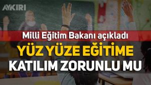 Milli Eğitim Bakanı açıkladı: Yüz yüze eğitime katılım zorunlu mu?