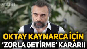 Oktay Kaynarca için 'zorla getirme' kararı çıkarıldı!