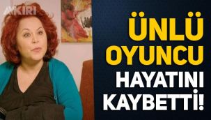 Oyuncu İncilay Şahin hayatını kaybetti