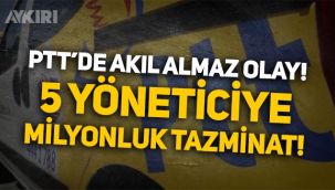 PTT akıl almaz olay: 5 yöneticiye 1.6 milyon liralık tazminat!