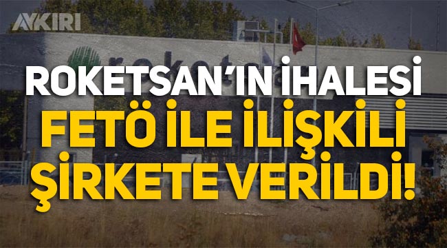 Roketsan'ın ihalesi "FETÖ ile ilişkili" şirkete verildi!