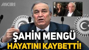 Şahin Mengü kimdir? Şahin Mengü hayatını kaybetti!