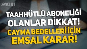 Taahhütlü aboneliği olanlar dikkat: Cayma bedellerinde emsal karar!