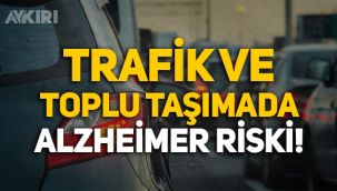 Trafik ve toplu taşıma Alzheimer riskini çoğaltıyor!