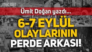 Ümit Doğan yazdı: 6-7 Eylül Olaylarının perde arkası