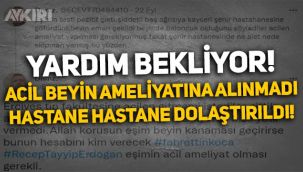 Yardım bekliyor: Kayseri'de acil beyin ameliyatına alınmadı, hastane hastane dolaştırıldı!