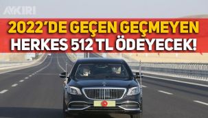2022 yılında köprü ve otoyollara geçen geçmeyen herkes 512 TL ödeyecek!