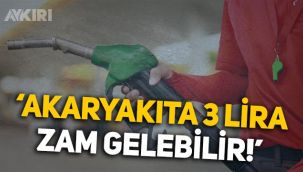 'Akaryakıta 3 lira zam gelebilir!'