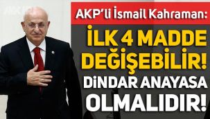 AKP'li İsmail Kahraman: Dindar bir anayasa olmalı, ilk 4 madde anayasaya konmamalı!