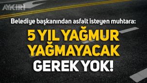 Belediye başkanından asfalt isteyen muhtara: