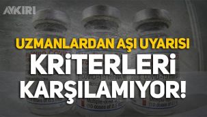 Bilim insanlarından aşı uyarısı: Kriterleri karşılamıyor