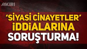 CHP ve İYİ Parti'nin 'Siyasi cinayetler' iddiasına soruşturma!