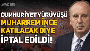 Cumhuriyet yürüyüşü Muharrem İnce katılacak diye iptal edildi iddiası