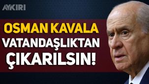 Devlet Bahçeli: Osman Kavala vatandaşlıktan çıkarılsın!