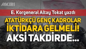 Emekli Korgeneral Altay Tokat yazdı: 