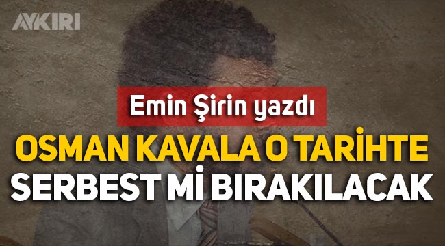 Osman Kavala O Tarihte Serbest Mi Birakilacak Emin Sirin Aykiri Haber Sitesi