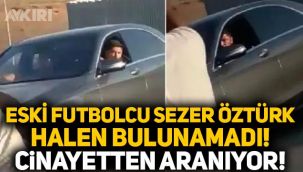 Eski futbolcu Sezer Öztürk davasında yeni gelişme: Her yerde aranıyor