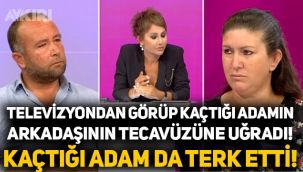 Gündüz kuşağında rezalet: Evliyken televizyonda görüp kaçtığı adamın arkadaşının tecavüzüne uğradı