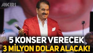 İbrahim Tatlıses, 5 konserden 3 milyon dolar alacak
