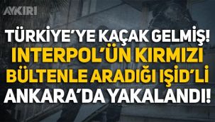 Interpol'ün kırmızı bültenle aradığı IŞİD'li Ankara'da yakalandı!