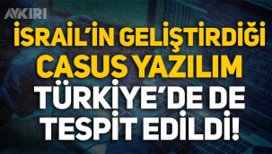 İsrail'in geliştirdiği  casus yazılım Türkiye’de de çıktı: Gazetecileri ve muhalifleri izliyorlar!