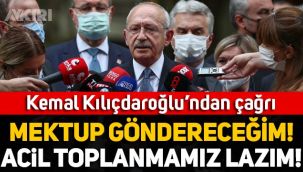 Kemal Kılıçdaroğlu: Mektup göndereceğim, acil toplanmamız lazım!