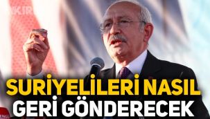 Kemal Kılıçdaroğlu, Suriyelileri nasıl geri göndereceklerini 4 maddede anlattı!