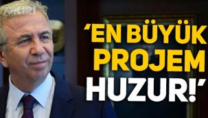 Mansur Yavaş: Benim en büyük projem huzur!