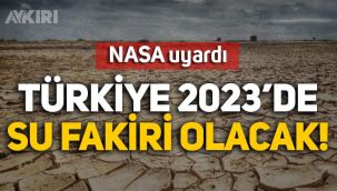 NASA uyardı: Türkiye, 2023'de su fakiri olacak!