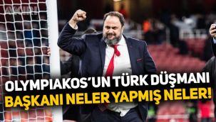 Olympiakos'un Türk düşmanı başkanının sicili bozuk çıktı!
