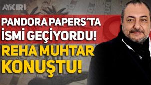 Pandora Belgeleri'nde ismi geçen Reha Muhtar'dan açıklama